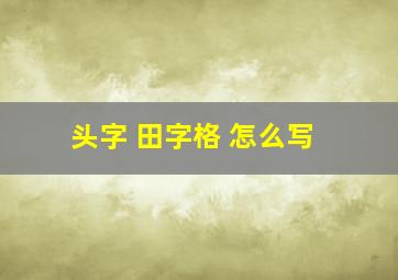 头字 田字格 怎么写